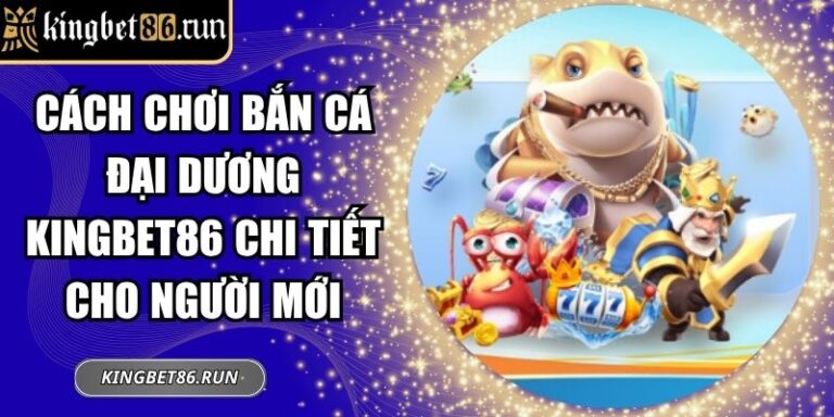 Cách chơi bắn cá đại dương Kingbet86