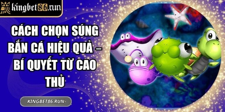 cách chọn súng bắn cá hiệu quả