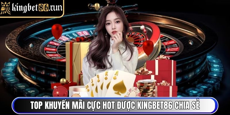 Top khuyến mãi cực hot được Kingbet86 chia sẻ