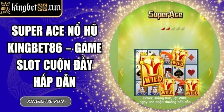 Super ACE nổ hũ Kingbet86